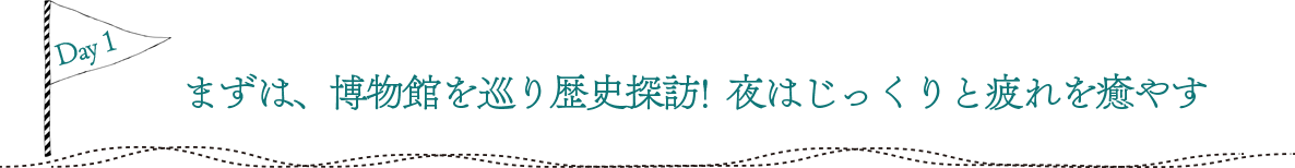 まずは、博物館をめぐり歴史探訪